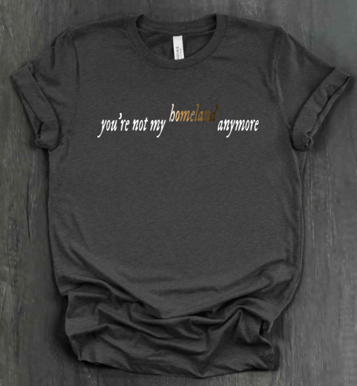 YOU'RE NOT MY HOMELAND ANYMORE SHIRT