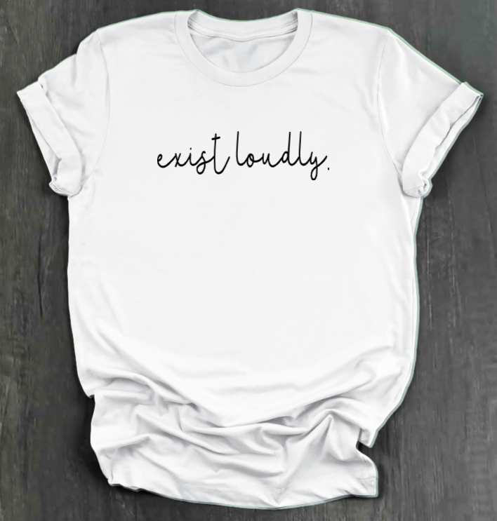 EXIST LOUDLY SHIRT
