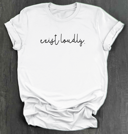 EXIST LOUDLY SHIRT