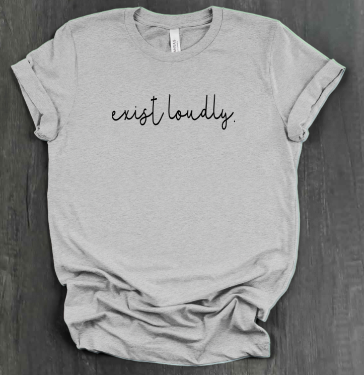 EXIST LOUDLY SHIRT