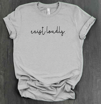 EXIST LOUDLY SHIRT