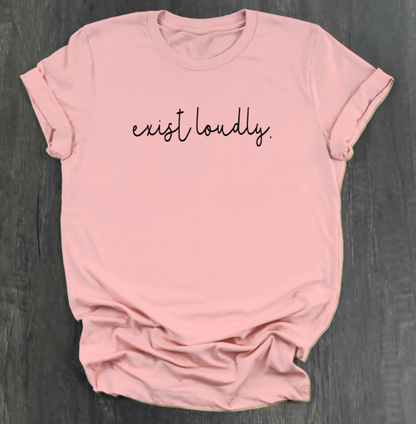 EXIST LOUDLY SHIRT