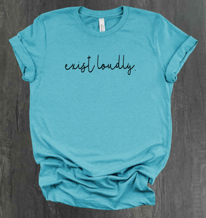 EXIST LOUDLY SHIRT
