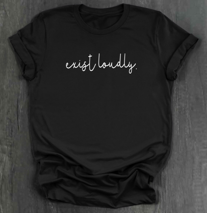 EXIST LOUDLY SHIRT