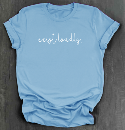 EXIST LOUDLY SHIRT