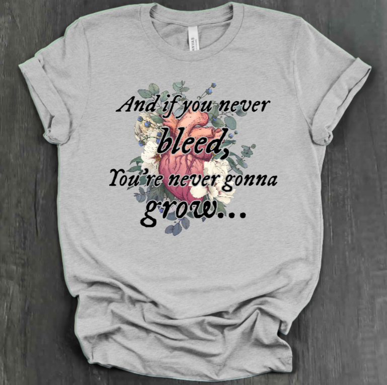 AND IF YOU NEVER BLEED, YOU'RE NEVER GONNA GROW SHIRT