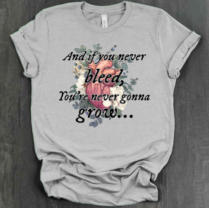AND IF YOU NEVER BLEED, YOU'RE NEVER GONNA GROW SHIRT