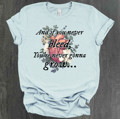 AND IF YOU NEVER BLEED, YOU'RE NEVER GONNA GROW SHIRT