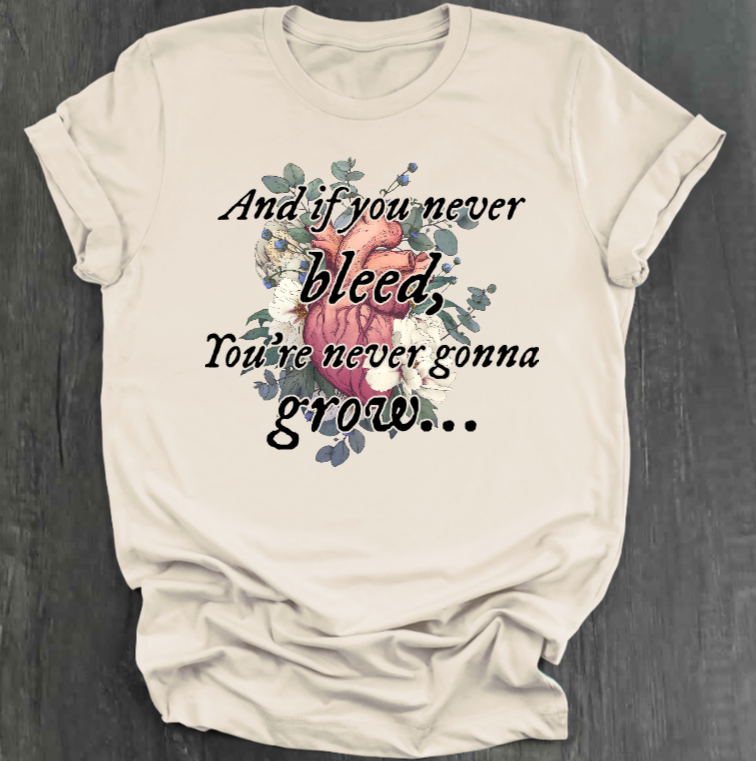 AND IF YOU NEVER BLEED, YOU'RE NEVER GONNA GROW SHIRT