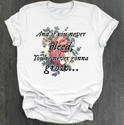 AND IF YOU NEVER BLEED, YOU'RE NEVER GONNA GROW SHIRT
