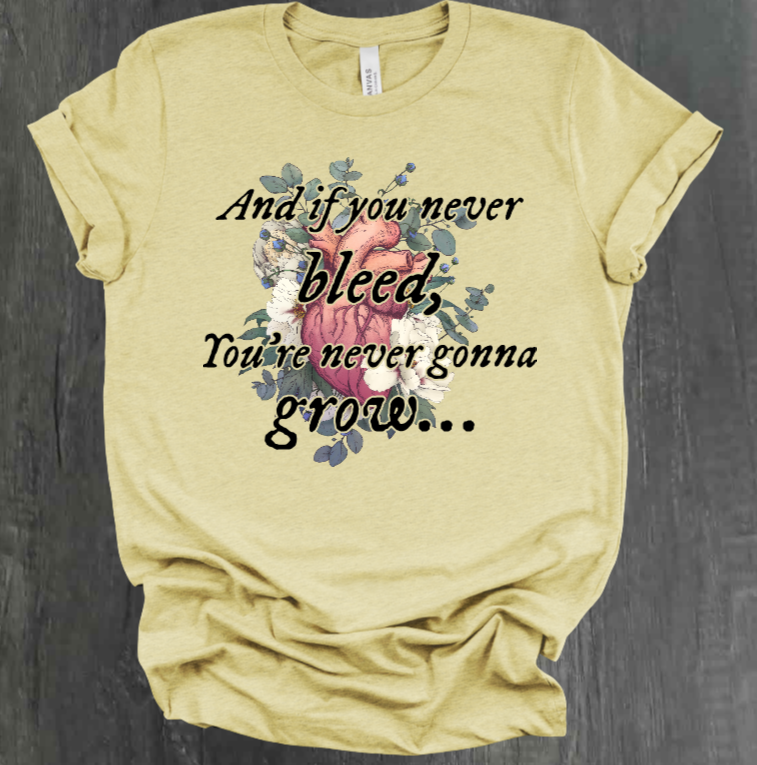 AND IF YOU NEVER BLEED, YOU'RE NEVER GONNA GROW SHIRT