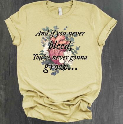 AND IF YOU NEVER BLEED, YOU'RE NEVER GONNA GROW SHIRT