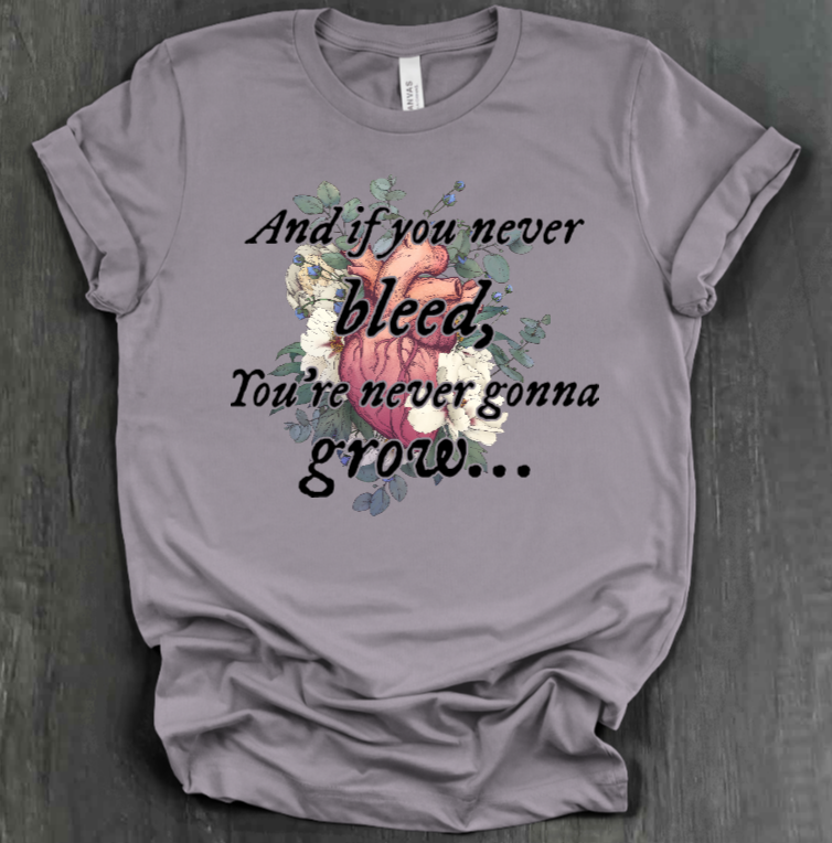 AND IF YOU NEVER BLEED, YOU'RE NEVER GONNA GROW SHIRT