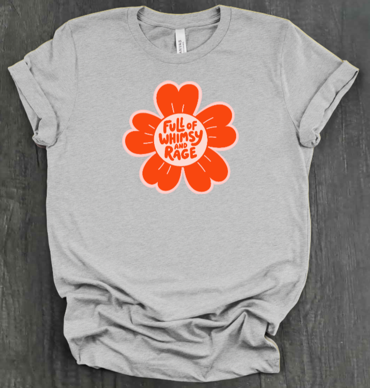FULL OF RAGE AND WHIMSY SHIRT