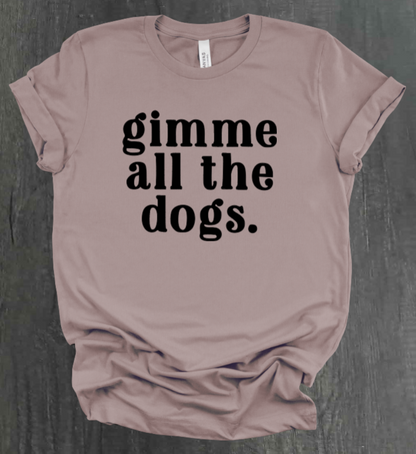 GIMME ALL THE DOGS SHIRT