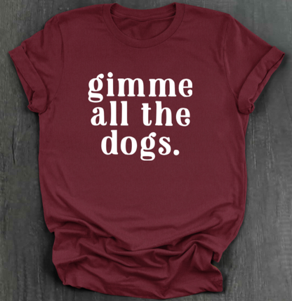 GIMME ALL THE DOGS SHIRT