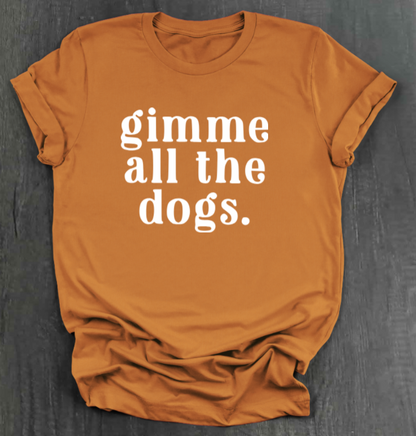 GIMME ALL THE DOGS SHIRT