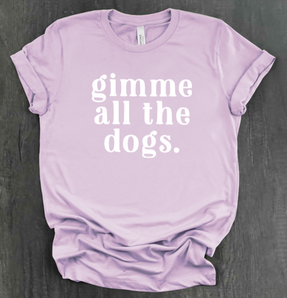 GIMME ALL THE DOGS SHIRT