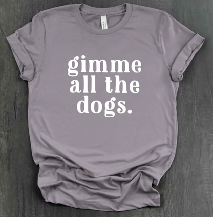 GIMME ALL THE DOGS SHIRT