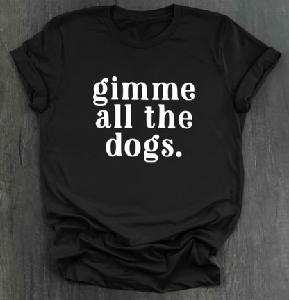 GIMME ALL THE DOGS SHIRT
