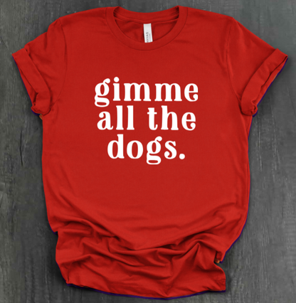GIMME ALL THE DOGS SHIRT