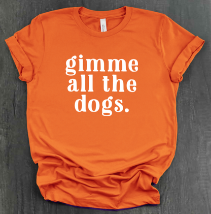 GIMME ALL THE DOGS SHIRT