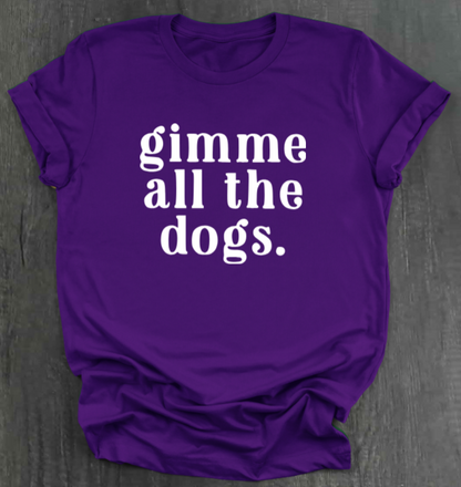 GIMME ALL THE DOGS SHIRT