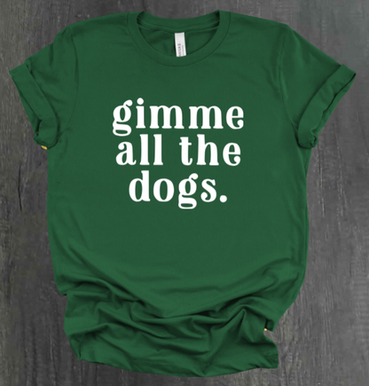 GIMME ALL THE DOGS SHIRT