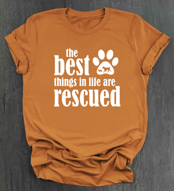 THE BEST THINGS IN LIFE ARE RESCUED SHIRT