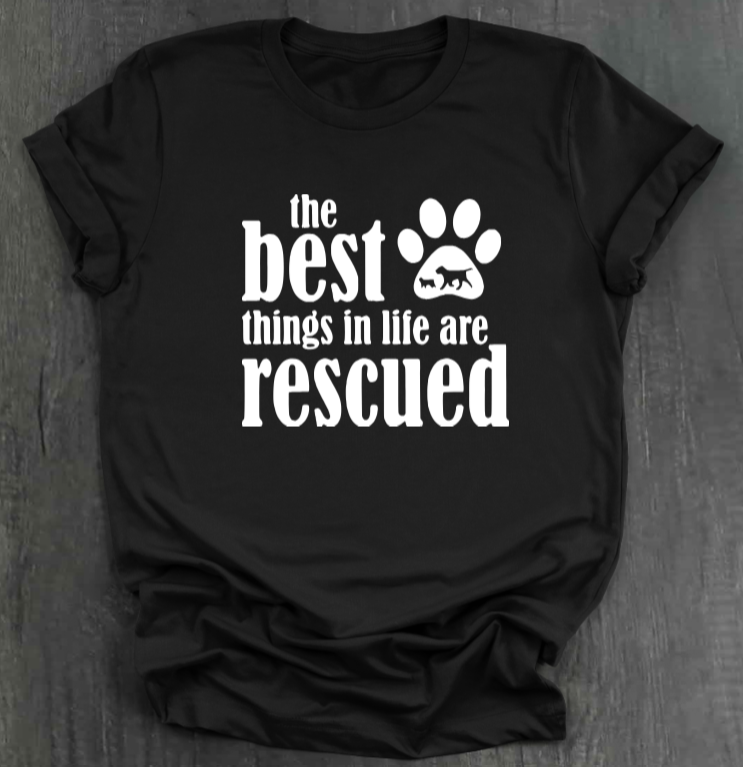 THE BEST THINGS IN LIFE ARE RESCUED SHIRT