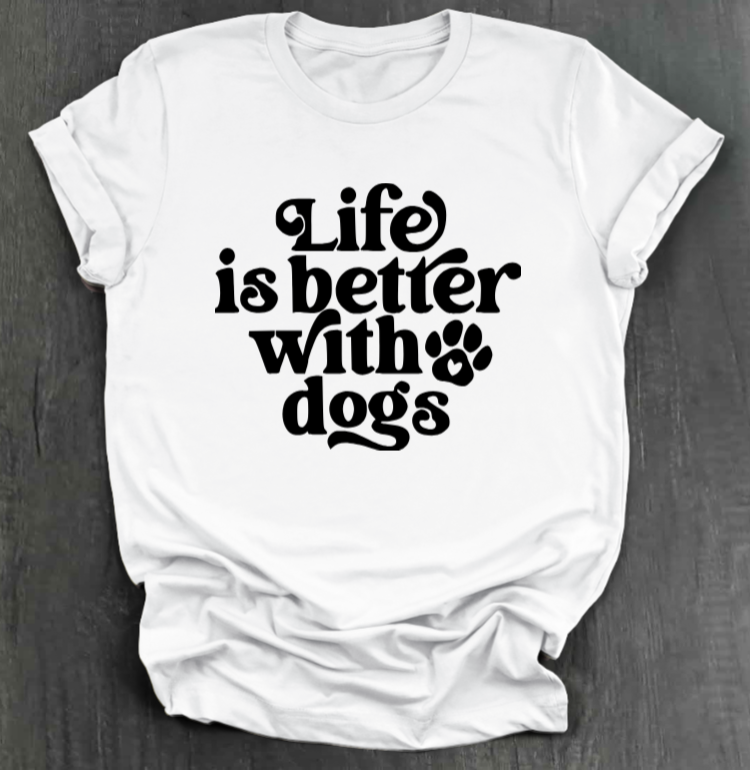 LIFE IS BETTER WITH DOGS SHIRT