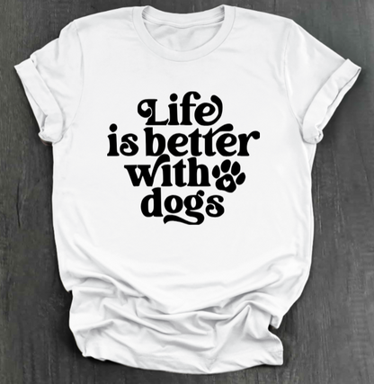 LIFE IS BETTER WITH DOGS SHIRT
