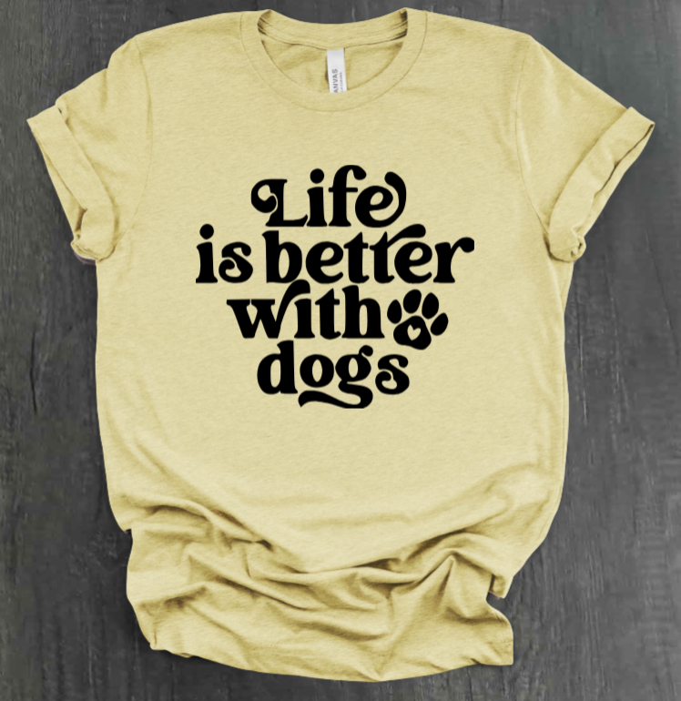 LIFE IS BETTER WITH DOGS SHIRT