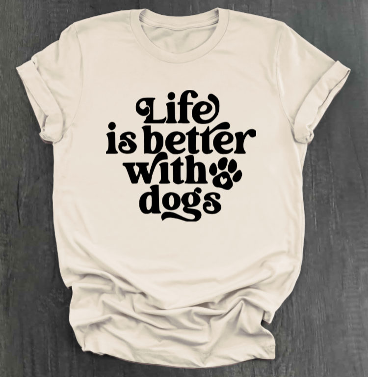 LIFE IS BETTER WITH DOGS SHIRT