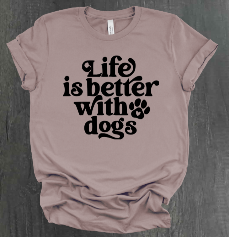 LIFE IS BETTER WITH DOGS SHIRT