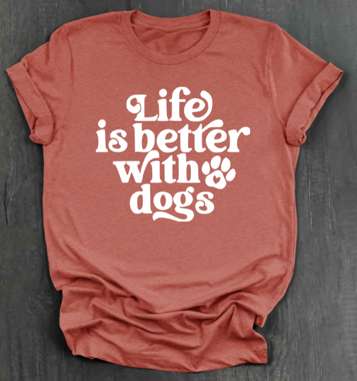 LIFE IS BETTER WITH DOGS SHIRT