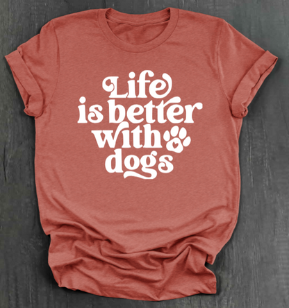 LIFE IS BETTER WITH DOGS SHIRT