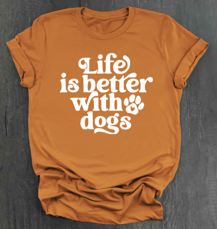 LIFE IS BETTER WITH DOGS SHIRT