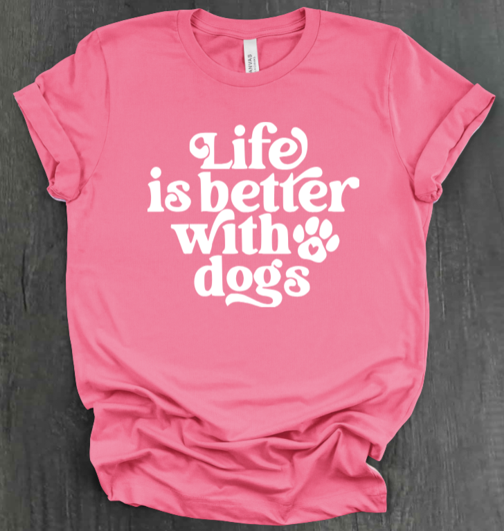 LIFE IS BETTER WITH DOGS SHIRT