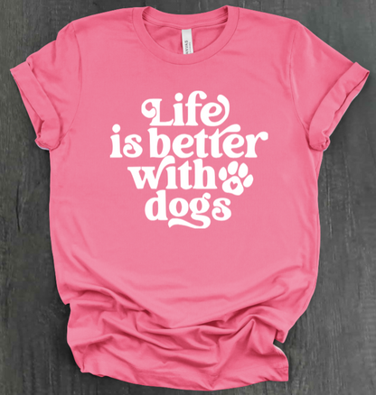 LIFE IS BETTER WITH DOGS SHIRT