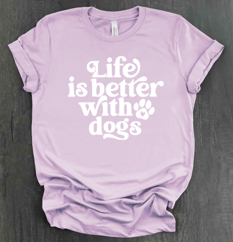 LIFE IS BETTER WITH DOGS SHIRT