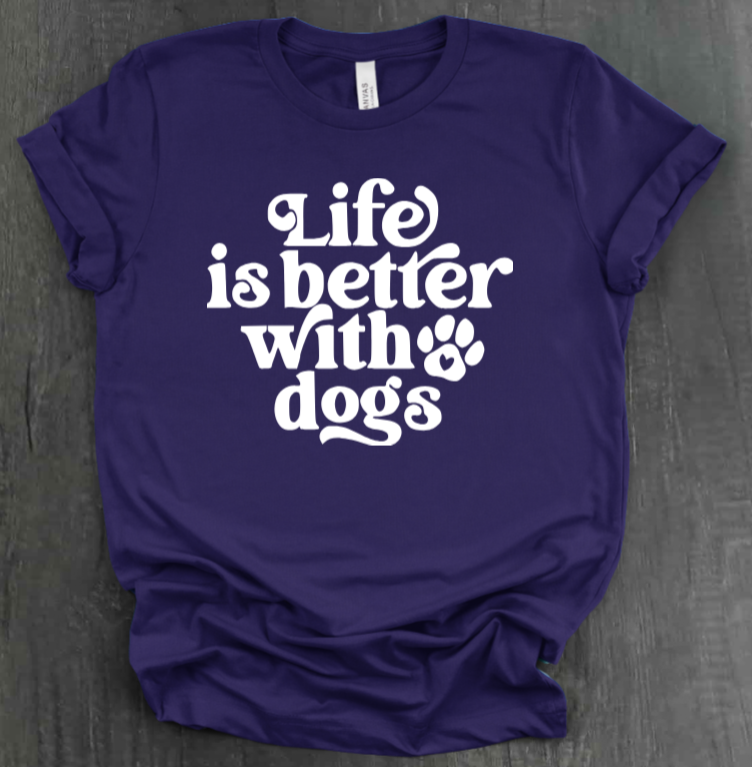 LIFE IS BETTER WITH DOGS SHIRT
