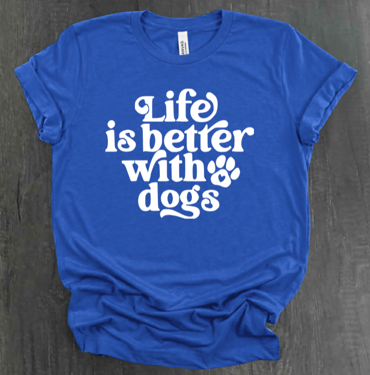 LIFE IS BETTER WITH DOGS SHIRT