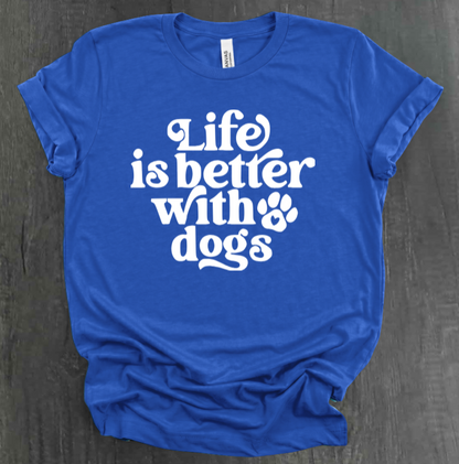 LIFE IS BETTER WITH DOGS SHIRT