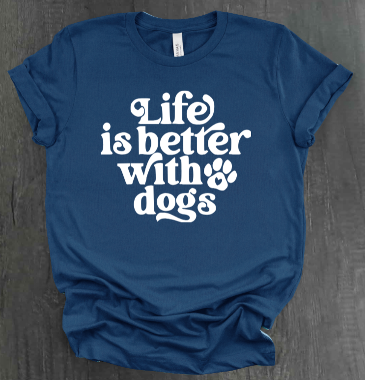 LIFE IS BETTER WITH DOGS SHIRT
