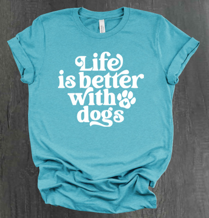 LIFE IS BETTER WITH DOGS SHIRT
