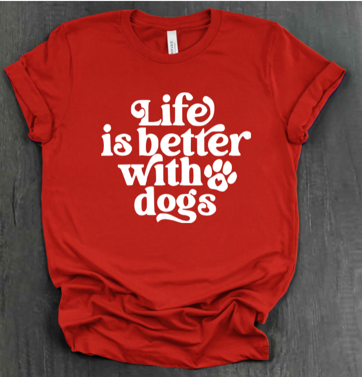 LIFE IS BETTER WITH DOGS SHIRT