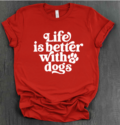 LIFE IS BETTER WITH DOGS SHIRT