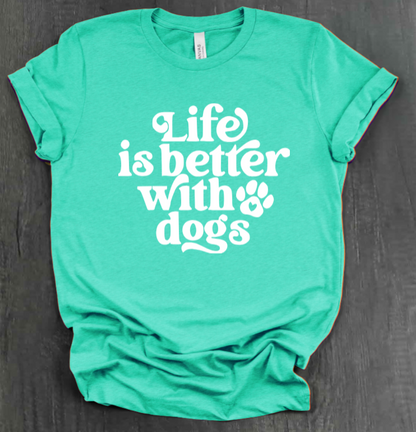 LIFE IS BETTER WITH DOGS SHIRT