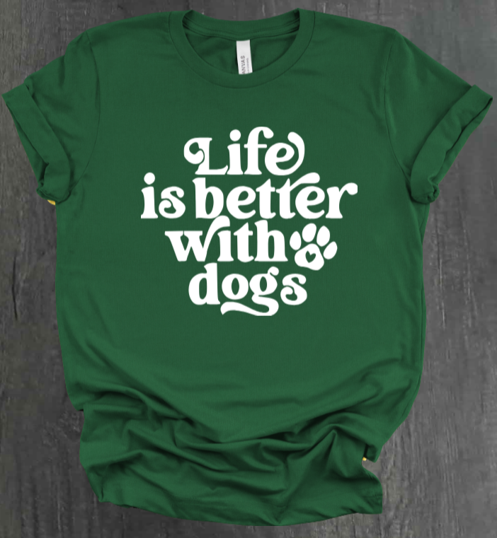 LIFE IS BETTER WITH DOGS SHIRT